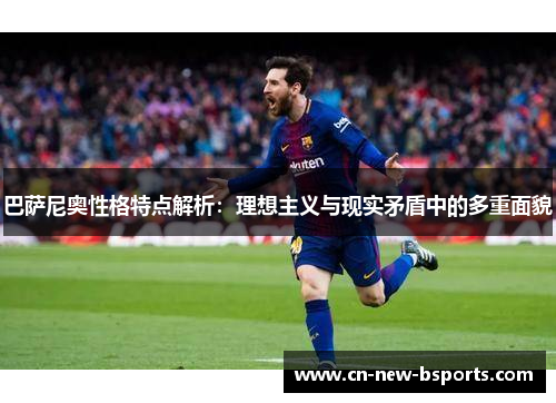 巴萨尼奥性格特点解析:理想主义与现实矛盾中的多重面貌 巴萨尼奥性格特点解析:理想主义与现实矛盾中的多重面貌