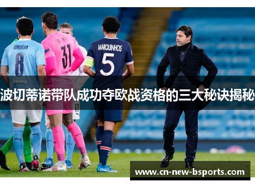 波切蒂诺带队成功夺欧战资格的三大秘诀揭秘 波切蒂诺带队成功夺欧战资格的三大秘诀揭秘