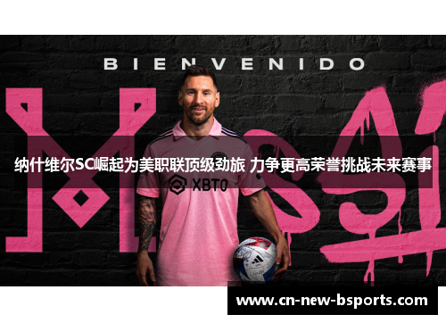 纳什维尔SC崛起为美职联顶级劲旅 力争更高荣誉挑战未来赛事