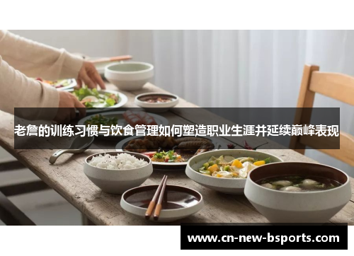 老詹的训练习惯与饮食管理如何塑造职业生涯并延续巅峰表现